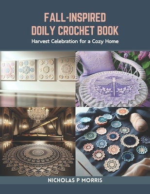 Fall-Inspired Doily Crochet Book: Harvest Celebration for a Cozy Home by Morris, Nicholas P.