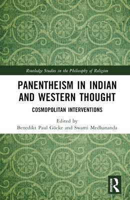 Panentheism in Indian and Western Thought: Cosmopolitan Interventions by Göcke, Benedikt Paul