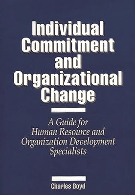 Individual Commitment and Organizational Change: A Guide for Human Resource and Organization Development Specialists by Boyd, Charles