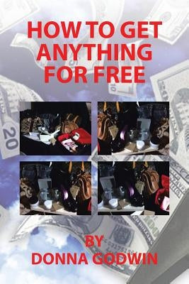 How to Get Anything for Free by Godwin, Donna
