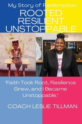 Rooted Resilient Unstoppable A Story of Redemption by Tillman, Coach Leslie
