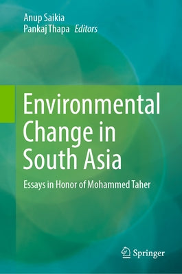 Environmental Change in South Asia: Essays in Honor of Mohammed Taher by Saikia, Anup