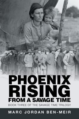 Phoenix Rising from a Savage Time: Book Three of the Savage Time Trilogy by Ben-Meir, Marc Jordan