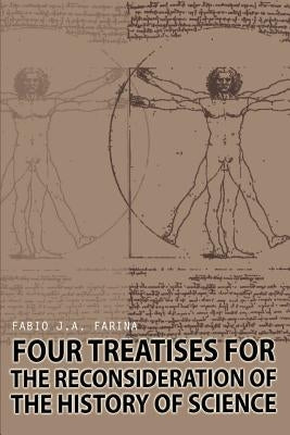 Four Treatises for the Reconsideration of the History of Science by Farina, Fabio J. a.