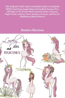 The World's Very First Luxurious Adult Coloring Book: Giant Super Jumbo Mega Coloring Book Features Over 100 Pages of The World's Most Luxurious Fairi by Harrison, Beatrice