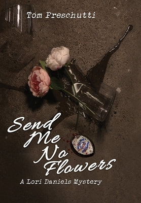 Lori Daniels Mystery: Send Me No Flowers by Preschutti, Tom