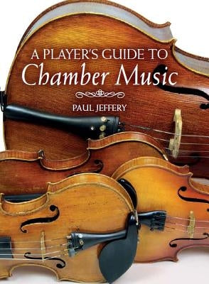 A Player's Guide to Chamber Music by Jeffery, Paul