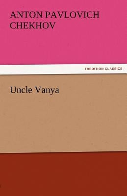 Uncle Vanya by Chekhov, Anton Pavlovich