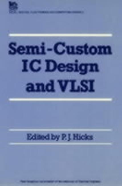 Semi-Custom IC Design and VLSI by Hicks, P. J.