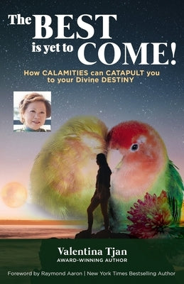 The Best Is Yet to Come: Real Life Journey To Riches to INSPIRE You To WISDOM & WEALTH by Tjan, Valentina