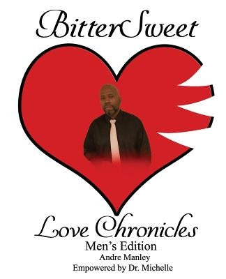 BitterSweet Love Chronicles Men's Edition: The Good, Bad and Uhm of Love by Manley, Andre