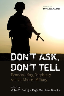Don't Ask, Don't Tell: Homosexuality, Chaplaincy, and the Modern Military by Laing, John D.