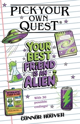 Pick Your Own Quest: Your Best Friend is an Alien by Hoover, Connor