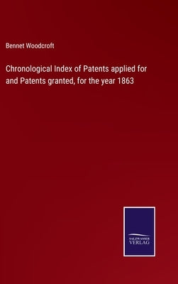 Chronological Index of Patents applied for and Patents granted, for the year 1863 by Woodcroft, Bennet