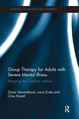 Group Therapy for Adults with Severe Mental Illness: Adapting the Tavistock Method by Semmelhack, Diana