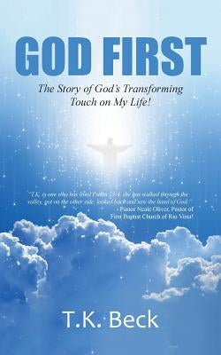 God First: The Story of God's Transforming Touch on My Life! by Beck, T. K.