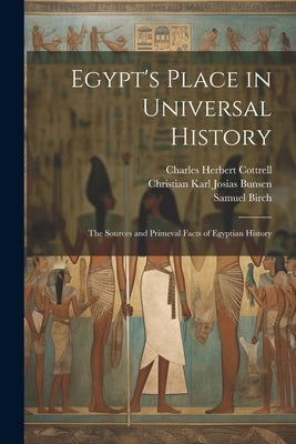 Egypt's Place in Universal History: The Sources and Primeval Facts of Egyptian History by Bunsen, Christian Karl Josias