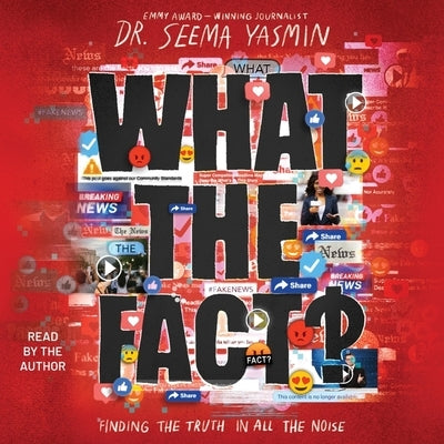 What the Fact?: Finding the Truth in All the Noise by Yasmin, Seema