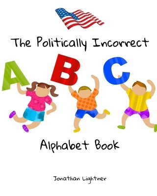 The Politically Incorrect Alphabet Book by Lightner, Jonathan