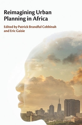 Reimagining Urban Planning in Africa by Cobbinah, Patrick Brandful