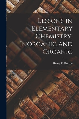 Lessons in Elementary Chemistry, Inorganic and Organic by Roscoe, Henry E. (Henry Enfield) 183