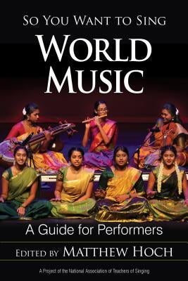 So You Want to Sing World Music: A Guide for Performers by Hoch, Matthew