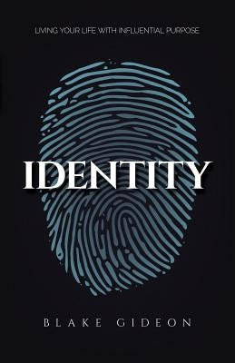 Identity: Living Your Life with Influential Purpose by Gideon, Blake