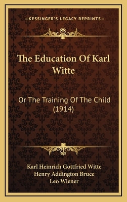 The Education Of Karl Witte: Or The Training Of The Child (1914) by Witte, Karl Heinrich Gottfried