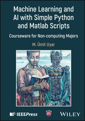 Machine Learning and AI with Simple Python and Matlab Scripts by Uyar, M. Umit