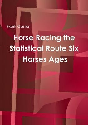 Horse Racing the Statistical Route Six Horses Ages by Gaster, Mark