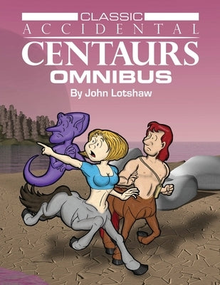 Classic Accidental Centaurs Omnibus by Lotshaw, John