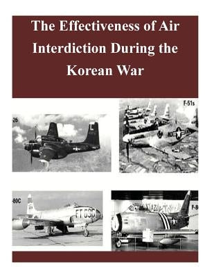 The Effectiveness of Air Interdiction During the Korean War by Office of the Chief of Military History