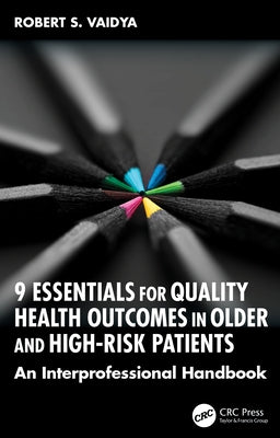 9 Essentials for Quality Health Outcomes in Older and High-Risk Patients: An Interprofessional Handbook by Vaidya, Robert S.