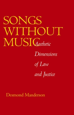 Songs Without Music: Aesthetic Dimensions of Law and Justice Volume 7 by Manderson, Desmond