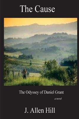 The Cause: The Odyssey of Daniel Grant by Hill, J. Allen