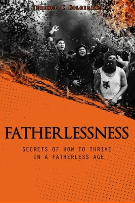 Fatherlessness - Secrets of How to Thrive in a Fatherless Age by Moloisane, Terence Karabo