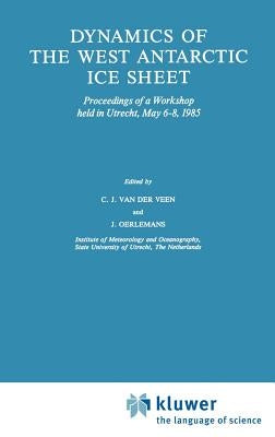 Dynamics of the West Antarctic Ice Sheet: Proceedings of a Workshop Held in Utrecht, May 6-8, 1985 by Van Der Veen, C. J.