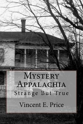 Mystery Appalachia: Strange But True by Price, Vincent E.