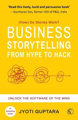 Business Storytelling from Hype to Hack: How Do Stories Work? Unlock the Software of the Mind by Guptara, Jyoti