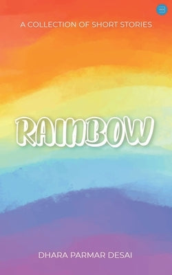 Rainbow - A Collection of short stories by Desai, Dhara Parmar