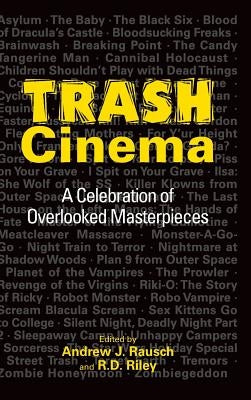 Trash Cinema: A Celebration of Overlooked Masterpieces (hardback) by Rausch, Andrew J.