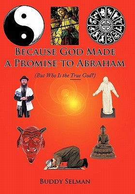 Because God Made a Promise to Abraham: (But Who Is the True God?) by Selman, Buddy