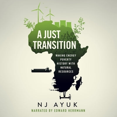 A Just Transition: Making Energy Poverty History with an Energy Mix by Ayuk, Nj