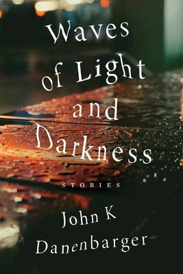 Waves of Light and Darkness by Danenbarger, John K.