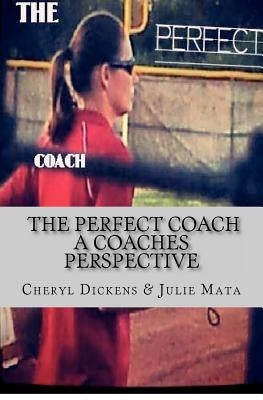 The Perfect Coach: A Coaches Perspective by Mata, Julie