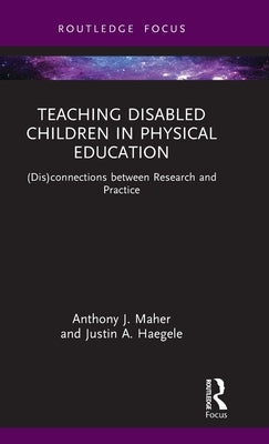 Teaching Disabled Children in Physical Education: (Dis)Connections Between Research and Practice by Maher, Anthony J.