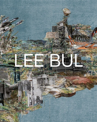 Lee Bul: Life and Work by Bul, Lee