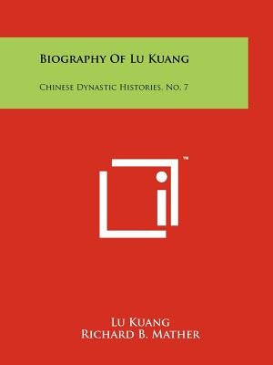 Biography of Lu Kuang: Chinese Dynastic Histories, No. 7 by Kuang, Lu