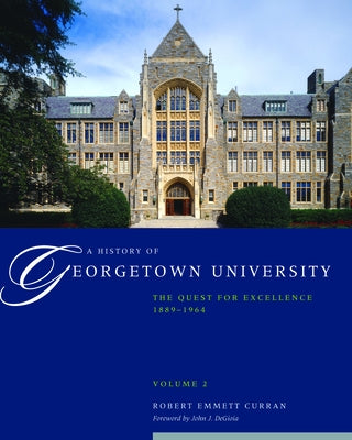 A History of Georgetown University: The Quest for Excellence, 1889-1964, Volume 2 by Curran, Robert Emmett