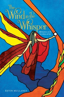 The Wind in the Whisper: Affirmations on the Sacredness of Life by Mullaney, Kevin